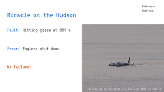 @aiborisov
@mykyta_p
Miracle on the Hudson
@aiborisov
@mykyta_p
Fault: Hitting geese at 859 m
Error: Engines shut down
No ...