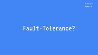 Fault-Tolerance?
@aiborisov
@mykyta_p
 