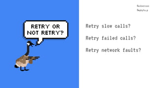 @aiborisov
@mykyta_p
@aiborisov
@mykyta_p
Retry slow calls?
Retry failed calls?
Retry network faults?
 