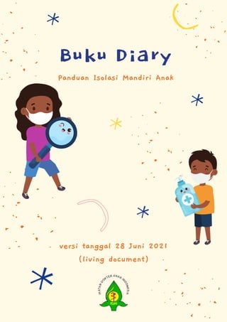 Buku Diary
Panduan Isolasi Mandiri Anak
versi tanggal 28 Juni 2021
(living document)
 