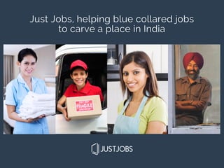 Just Jobs, helping blue collared jobs
to carve a place in India
 
