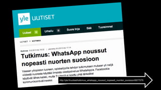 http://yle.fi/uutiset/tutkimus_whatsapp_noussut_nopeasti_nuorten_suosioon/6677079

 