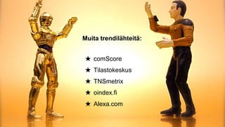 Muita trendilähteitä:
★ comScore
★ Tilastokeskus
★ TNSmetrix

★ oindex.fi
★ Alexa.com

 