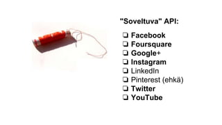 "Soveltuva" API:

❏ Facebook
❏ Foursquare
❏ Google+
❏ Instagram
❏ LinkedIn
❏ Pinterest (ehkä)
❏ Twitter
❏ YouTube

 