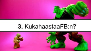 3. KukahaastaaFB:n?

 