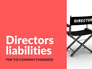 Directors
liabilities
FOR THE COMPANY'S MISDEEDS
 