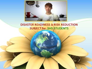 DISASTER READINESS & RISK REDUCTION
SUBJECT for SHS STUDENTS
 