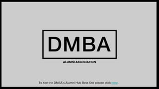 ALUMNI ASSOCIATION
To see the DMBA’s Alumni Hub Beta Site please click here.
 