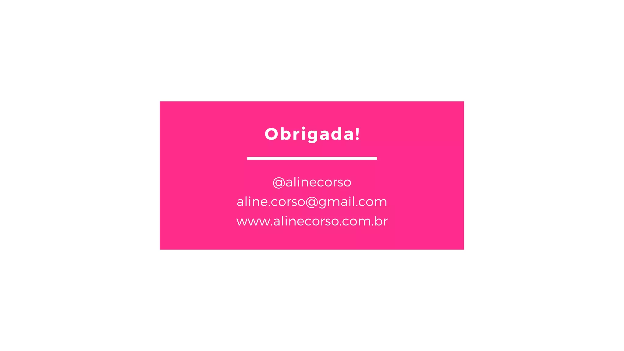 Obrigada!
@alinecorso
aline.corso@gmail.com
www.alinecorso.com.br
 
