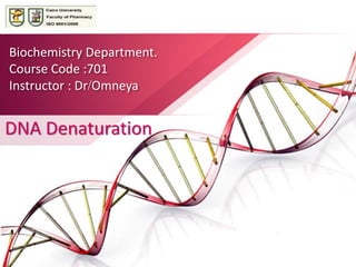 Biochemistry Department.
Course Code :701
Instructor : Dr/Omneya
DNA Denaturation
 