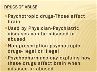 <ul><li>Psychotropic drugs-Those affect brain </li></ul><ul><li>Used by Physician-Psychiatric diseases-can be misused or a...