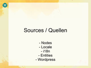Sources / Quellen

       - Nodes
      - Locale
         - i18n
      - Entities
    - Wordpress
 