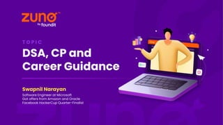 DSA, CP and
Career Guidance
Swapnil Narayan
Software Engineer at Microsoft
Got offers from Amazon and Oracle
Facebook HackerCup Quarter-Finalist
T O P I C
 