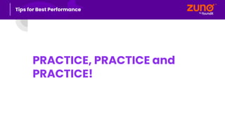 PRACTICE, PRACTICE and
PRACTICE!
Tips for Best Performance
 