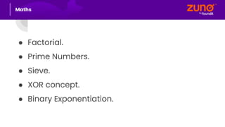 ● Factorial.
● Prime Numbers.
● Sieve.
● XOR concept.
● Binary Exponentiation.
Maths
 