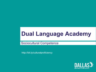 Dual Language Academy
Sociocultural Competence
http://bit.ly/culturalproficiency
 