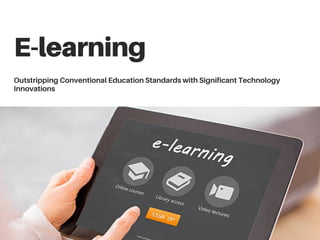 E-learning
Outstripping Conventional Education Standards with Significant Technology
Innovations
 