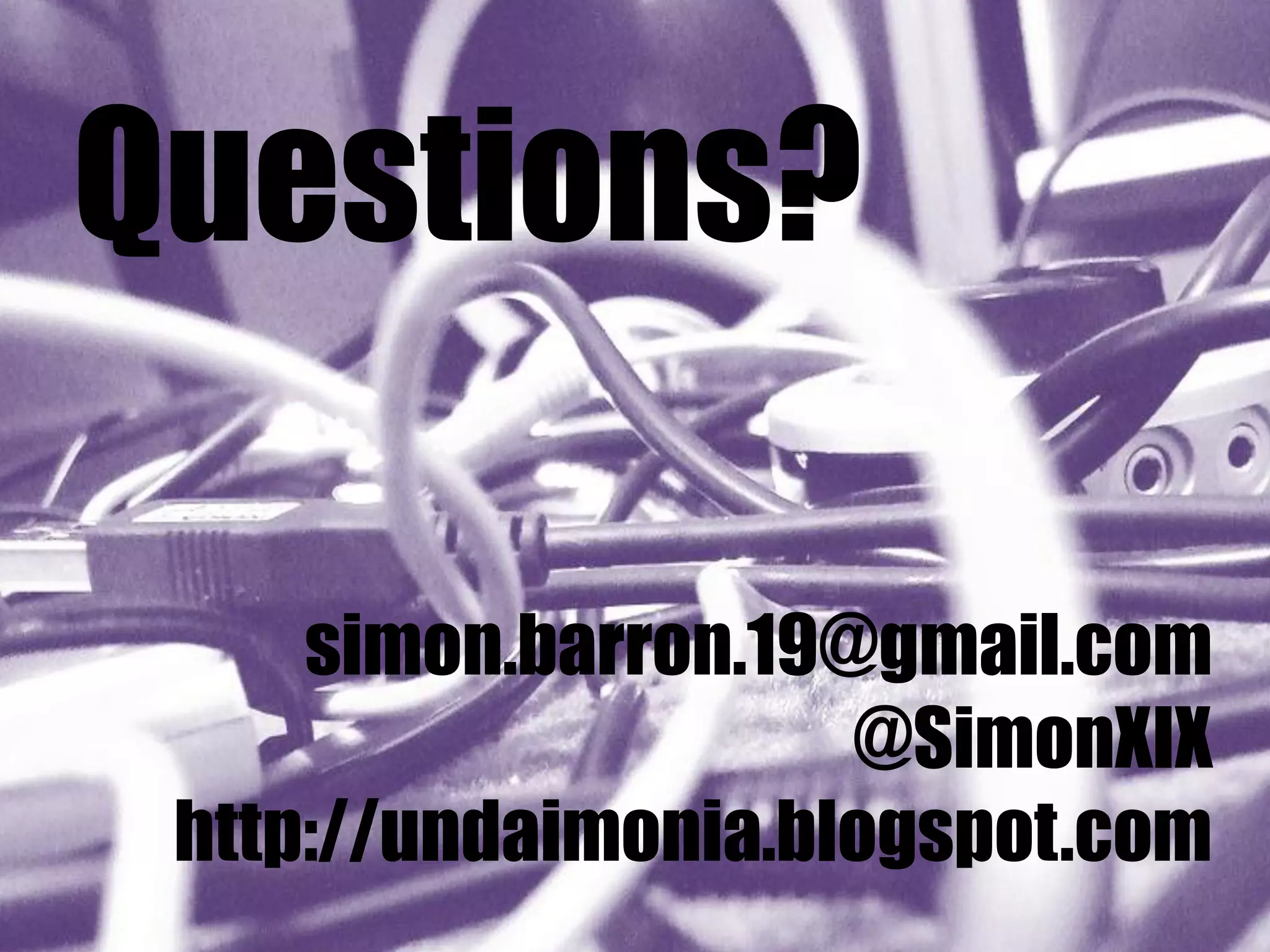 Questions?

     simon.barron.19@gmail.com
                     @SimonXIX
 http://undaimonia.blogspot.com
 