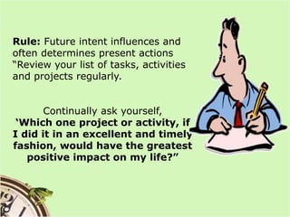 Rule: Future intent influences and often determines present actions“Review your list of tasks, activities and projects reg...