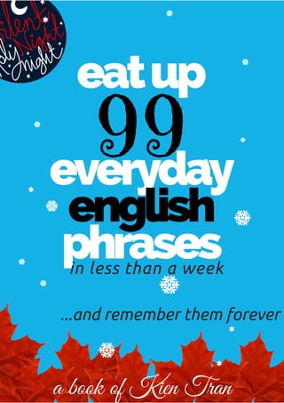 eatup
99everyday
english
phrasesin less than a week
a book of Kien Tran
...and remember them forever
 