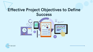 Effective Project Objectives to Define
Success
 