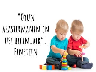 “Oyun
arastırmanın en
ust bicimıdır”.
Einstein
 