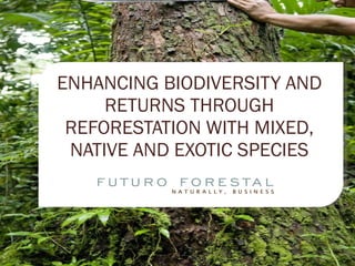 ENHANCING BIODIVERSITY AND RETURNS THROUGH REFORESTATION WITH MIXED, NATIVE AND EXOTIC SPECIES 