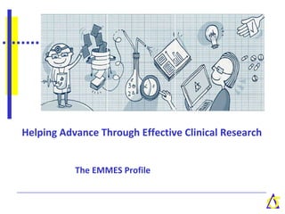 Helping Advance Through Effective Clinical Research The EMMES Profile 