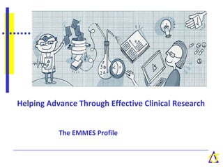 Helping Advance Through Effective Clinical Research The EMMES Profile 
