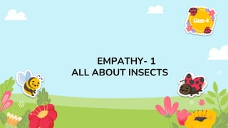 Class-4
EMPATHY- 1
ALL ABOUT INSECTS
 