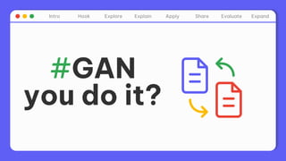 Expand
Intro Hook Explore Explain Apply Share Evaluate
#GAN
you do it?
 
