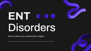 ENT
Disorders
Here is where your presentation begins
 