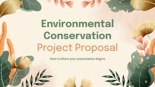 Environmental
Conservation
Project Proposal
Here is where your presentation begins
 
