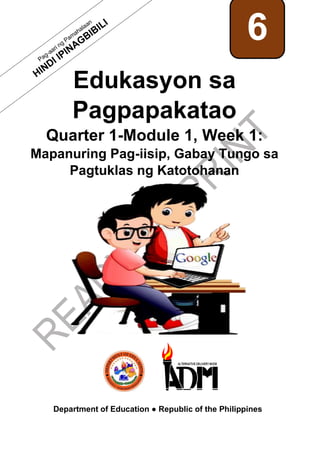 Edukasyon sa
Pagpapakatao
Quarter 1-Module 1, Week 1:
Mapanuring Pag-iisip, Gabay Tungo sa
Pagtuklas ng Katotohanan
Department of Education ● Republic of the Philippines
6
 