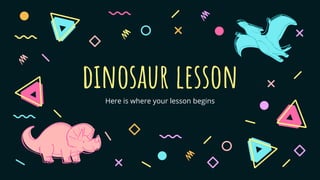 dinosaur lesson
Here is where your lesson begins
 