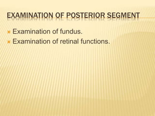 EXAMINATION OF RETINAL FUNCTIONS
 Subjective examination.
1. V.A.
2. V.F
3. Color vision
 Objective examination.
1. Elec...