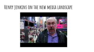 Henry jenkins on the new media landscape
 