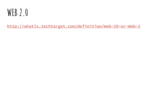 WEB 2.0
http://whatis.techtarget.com/definition/Web-20-or-Web-2
 