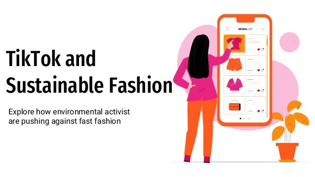 TikTok and
Sustainable Fashion
Explore how environmental activist
are pushing against fast fashion
 