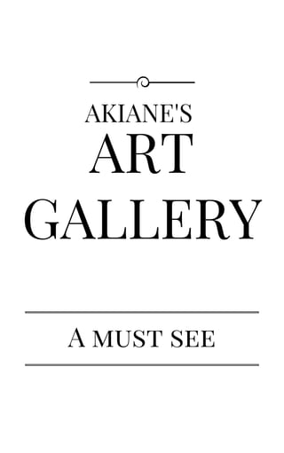 ART
GALLERY
AKIANE'S 
A must see
 