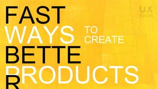 WAYS TO
CREATE
PRODUCTS
 