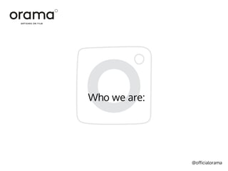 @officialorama
Who we are:
 