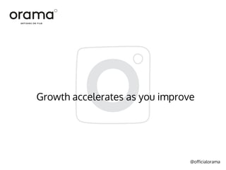 @officialorama
Growth accelerates as you improve
 