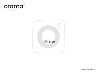@officialorama
Grow
 