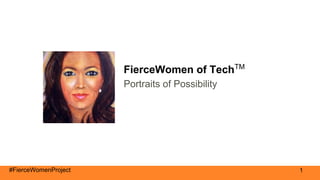 #FierceWomenProject
FierceWomen of TechTM
Portraits of Possibility
1
 