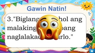 Gawin Natin!
3."Biglang tumahol ang
malaking aso habang
naglalakad si Carlo."
 