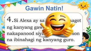 Gawin Natin!
4.Si Alexa ay sabik ng magsagot
ng kanyang gawain dahil
nakapanood siya ng video lesson
na ibinahagi ng kanyang guro.
 