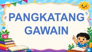 PANGKATANG
GAWAIN
 