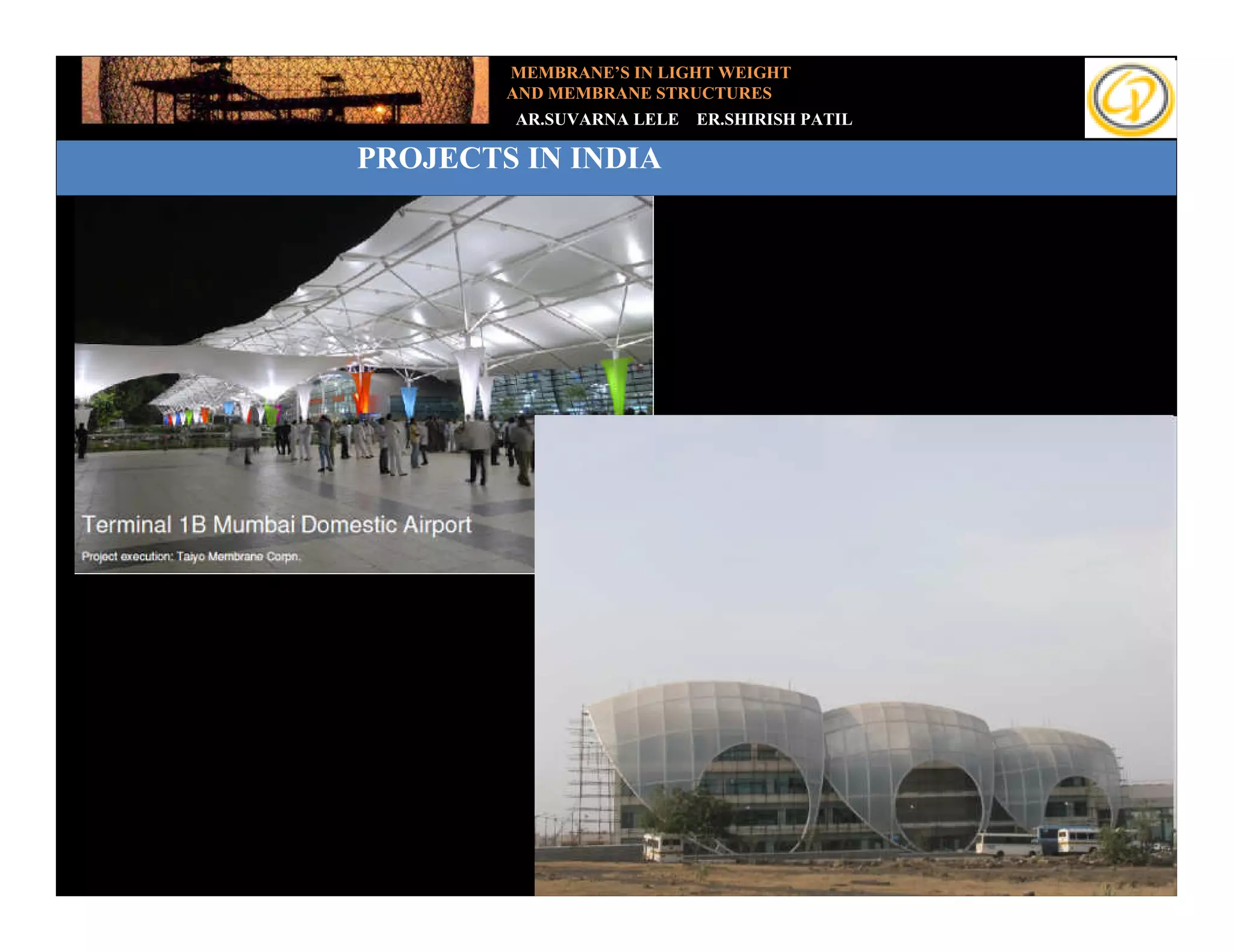 MEMBRANE’S IN LIGHT WEIGHT
        AND MEMBRANE STRUCTURES
        AR.SUVARNA LELE   ER.SHIRISH PATIL

PROJECTS IN INDIA
 