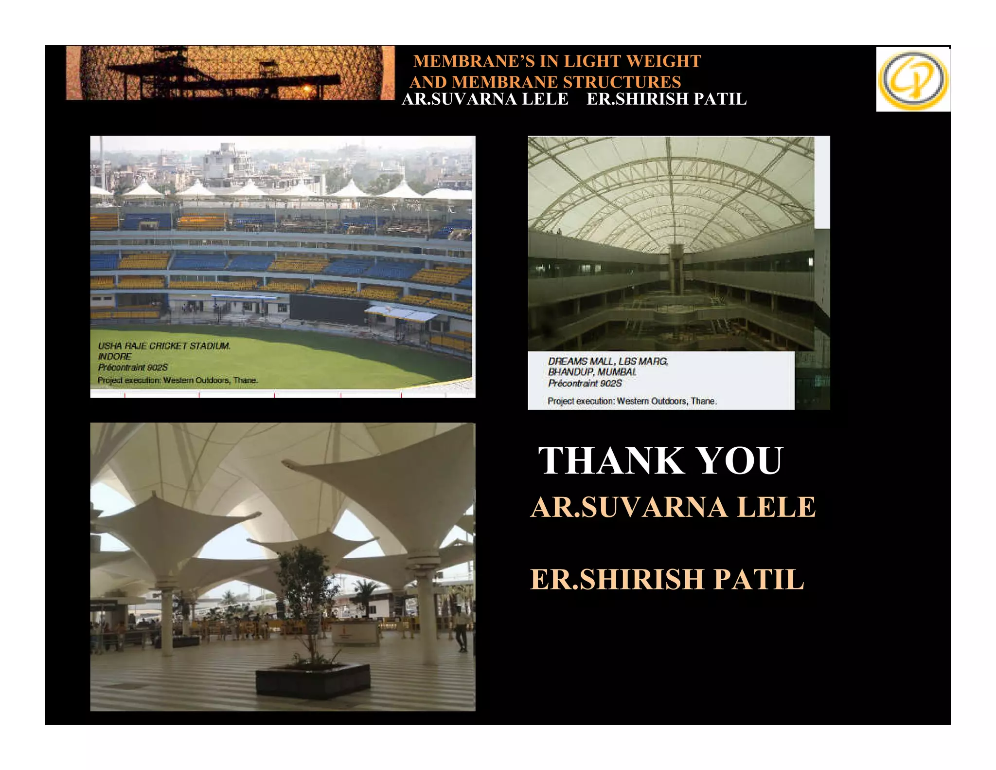 MEMBRANE’S IN LIGHT WEIGHT
                 AND MEMBRANE STRUCTURES
                AR.SUVARNA LELE ER.SHIRISH PATIL



Add your text




                            THANK YOU
                           AR.SUVARNA LELE

                           ER.SHIRISH PATIL
 